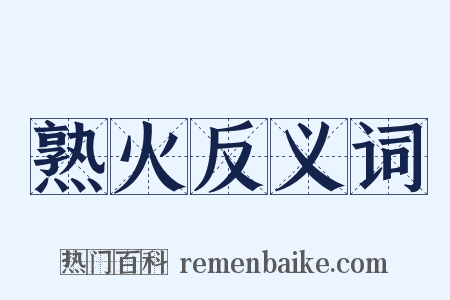 熟火反义词是什么意思的图片